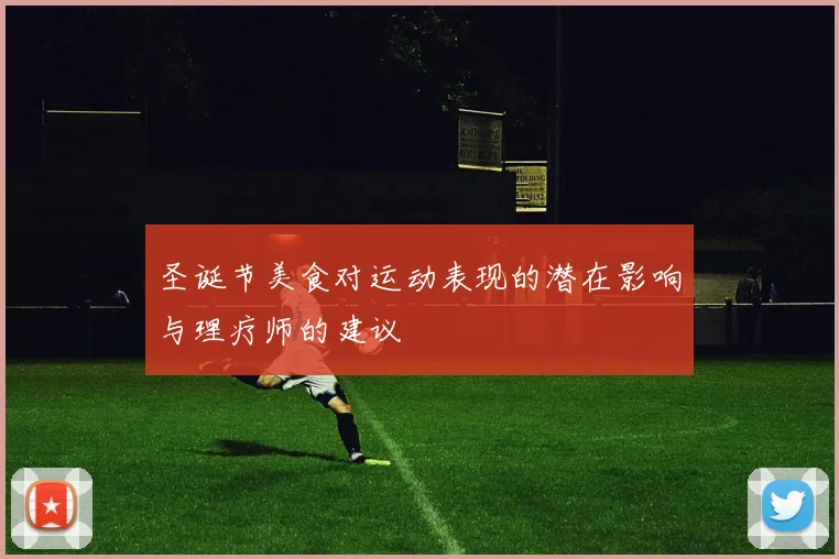 圣诞节美食对运动表现的潜在影响与理疗师的建议